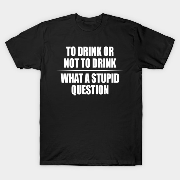 To Drink or not to Drink Drinking Humor T-Shirt by Foxxy Merch
